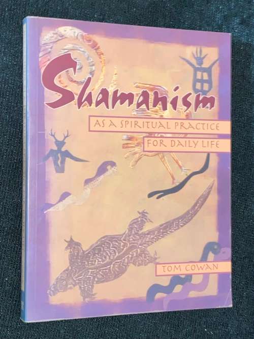 SHAMANISM AS A SPIRITUAL PRACTICE FOR DAILY LIFE BY TOM COWAN