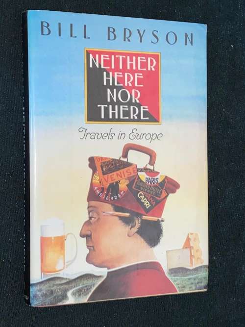 NEITHER HERE NOR THERE TRAVELS IN EUROPE BY BILL BRYSON