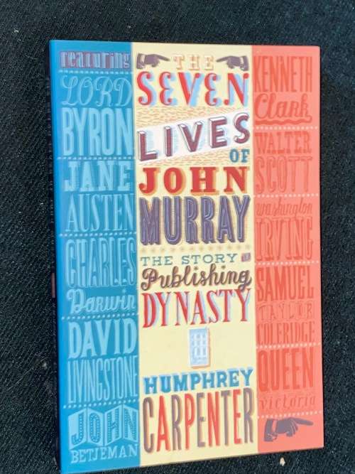 THE SEVEN LIVES OF JOHN MURRAY THE STORY OF A PUBLISHING DYNASTY BY HUMPHREY CARPENTER