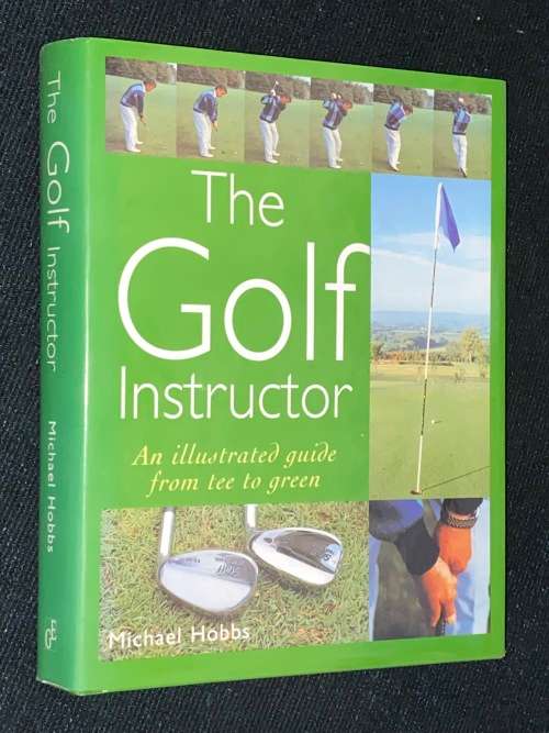 THE GOLF INSTRUCTOR AN ILLUSTRATED GUIDE FROM TEE TO GREEN BY MICHAEL HOBBS