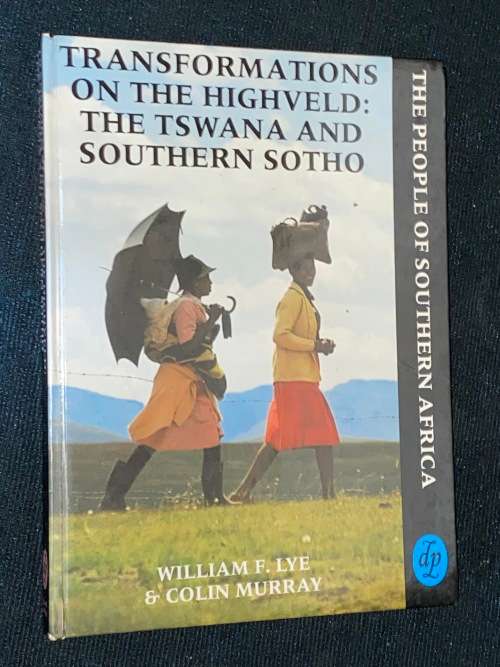 TRANSFORMATIONS ON THE HIGHVELD: THE TSWANA AND SOUTHERN SOTHO BY WILLIAM F. LYE & COLIN MURRAY