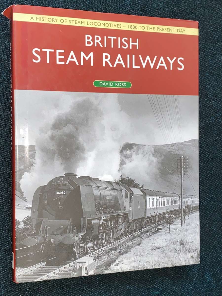 BRITISH STEAM RAILWAYS BY DAVID ROSS A HISTORY OF STEAM LOCOMOTIVES 1800 TO PRESENT DAY