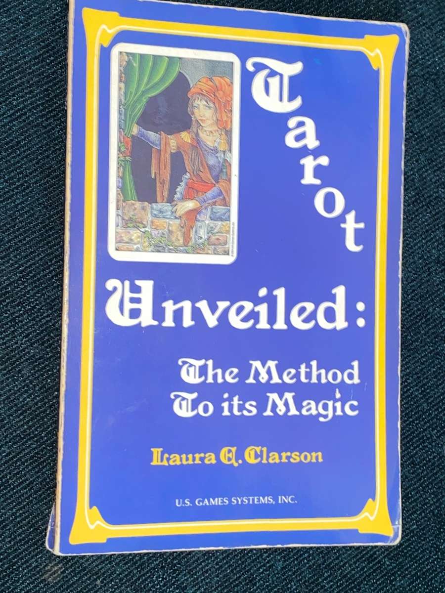 TAROT UNVEILED THE METHOD TO ITS MAGIC BY LAURA E. CLARSON