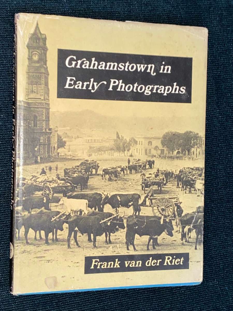 GRAHAMSTOWN IN EARLY PHOTOGRAPHS BY FRANK VAN DER RIET