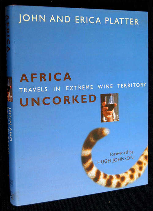 AFRICA UNCORKED TRAVELS IN EXTREME WINE TERRITORY BY JOHN & ERICA PLATTER
