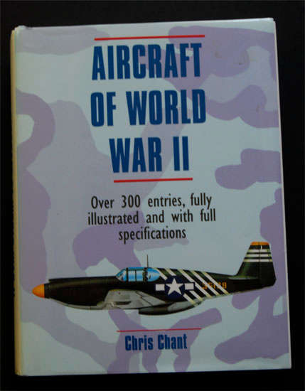 AIRCRAFT OF WORLD WAR 2 - CHRIS CHANT - OVER 300 ENTRIES IN FULL COLOUR - HARD COVER WITH DJ