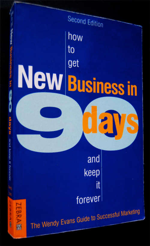 HOW TO GET NEW BUSINESS IN 90 DAYS AND KEEP IT FOREVER - WENDY EVANS