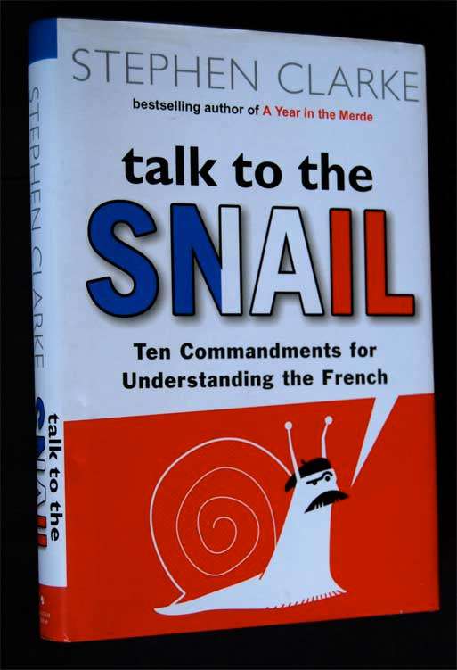 TALK TO THE SNAIL - TEN COMMANDMENTS FOR UNDERSTANDING THE FRENCH - STEPHEN CARKE