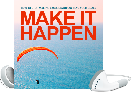 MAKE IT HAPPEN: HOW TO STOP MAKING EXCUSES & ACHIEVE YOUR GOALS (COMPLETE TRAINING PROGRAM)