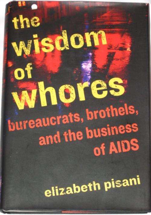 THE WISDOM OF WH0RES: BUREAUCRATS, BROTHELS, AND THE BUSINESS OF AIDS - ELIZABETH PISANI