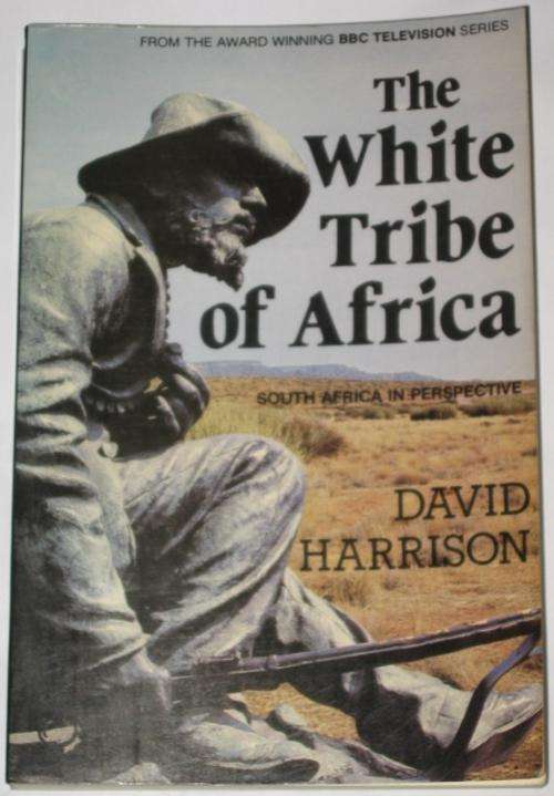 THE WHITE TRIBE OF AFRICA: SOUTH AFRICA IN PERSPECTIVE - DAVID HARRISON