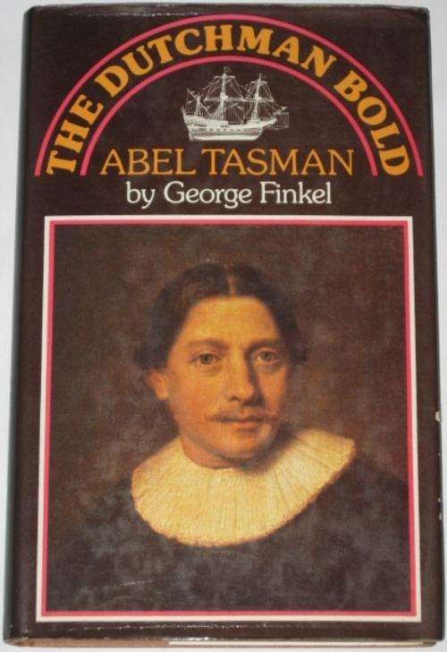 THE DUTCHMAN BOLD: THE STORY OF ABEL TASMAN - GEORGE FINKEL