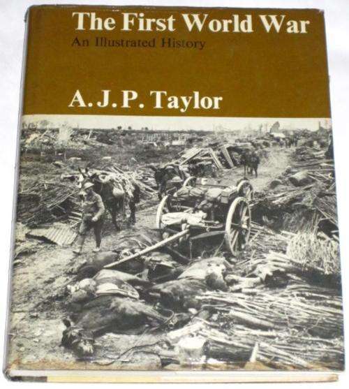 THE FIRST WORLD WAR: AN ILLUSTRATED HISTORY - A. J. P. TAYLOR