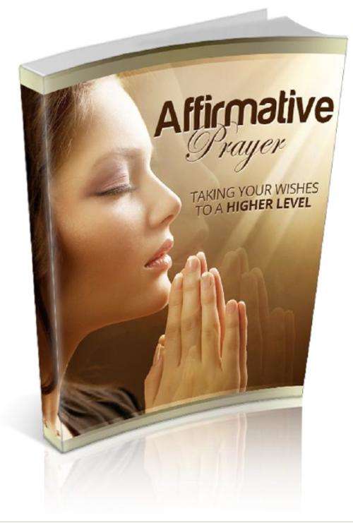 Affirmative Prayer: Taking Your Wishes To A Higher Level