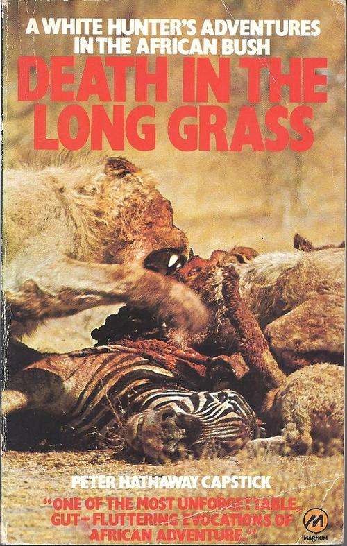 DEATH IN THE LONG GRASS: A WHITE HUNTER'S ADVENTURES IN THE AFRICAN BUSH - PETER HATHAWAY CAPSTICK