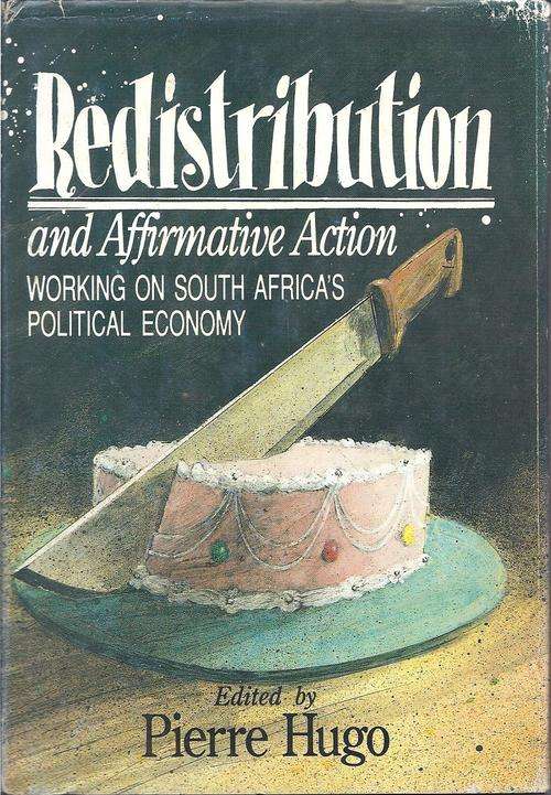 REDISTRIBUTION AND AFFIRMATIVE ACTION: WORKING ON SOUTH AFRICA`S POLITICAL ECONOMY - PIERRE HUGO