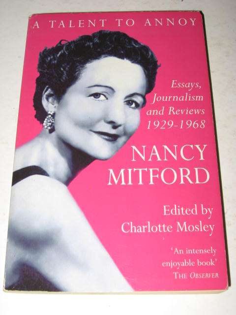 A TALENT TO ANNOY: ESSAYS, JOURNALISM AND REVIEWS 1929-1968 NANCY MITFORD - EDITED BY C. MOSLEY