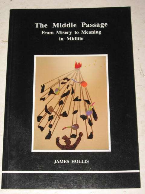 THE MIDDLE PASSAGE: FROM MISERY TO MEANING IN MIDLIFE BY JAMES HOLLIS