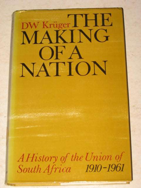 THE MAKING OF A NATION: HISTORY OF THE UNION OF SOUTH AFRICA 1910-1961 BY D. W. KRUGER