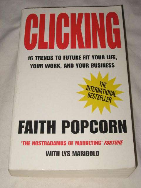 CLICKING: THE 16 TRENDS TO FUTURE FIT YOUR LIFE, WORK & BUSINESS BY FAITH POPCORN
