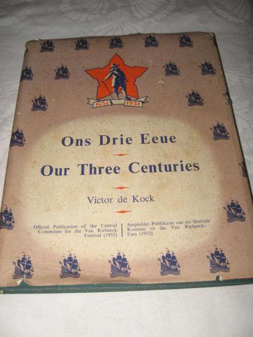 ONS DRIE EEUE / OUR THREE CENTURIES 1652-1952 - OFFICIAL PUBLICATION VAN RIEBEECK FESTIVAL - DE KOCK