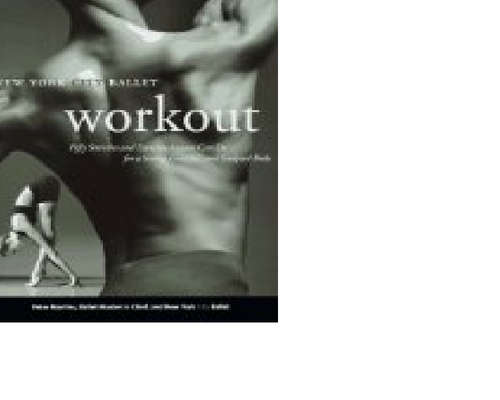 NYC Ballet Workout: Fifty Stretches And Exercises Anyone Can Do For A Strong, Graceful, And Sculpted