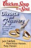 Chicken Soup for the Soul: Divorce and Recovery   - 101 Stories about Surviving and Thriving After D