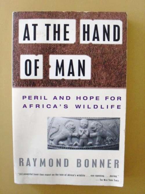At the Hand of Man - Peril and Hope for Africa's Wildlife, Raymond Bonner