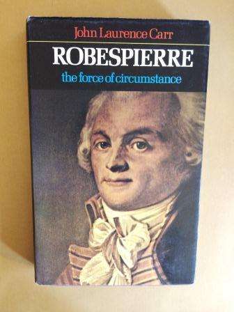 Robespierre - The Force of Circumstance, John Laurence Carr