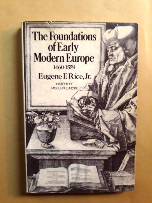 The Foundations of Early Modern Europe 1460 - 1559, Eugene F. Rice, Jr.