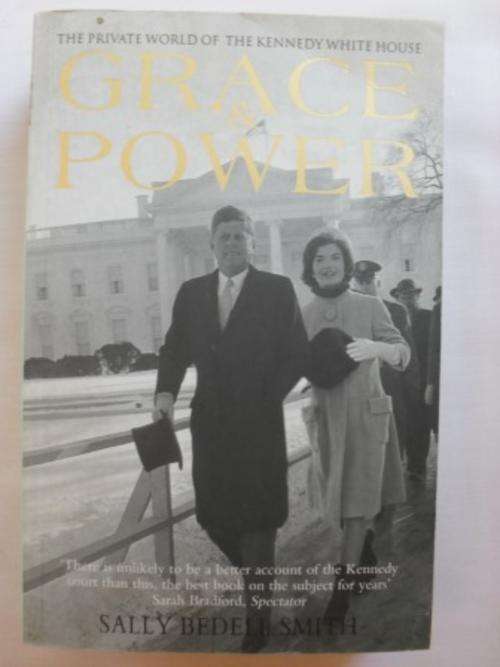 Grace and Power - The Private World of the Kennedy White House, Sally Bedell Smith