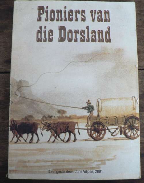 Pioniers van die Dorsland, saamgestel deur Jurie Viljoen 2001(baie skaars)