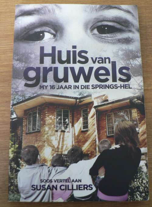 Huis van Gruwels, my 16 jaar in die Springs hel deur Susan Cilliers