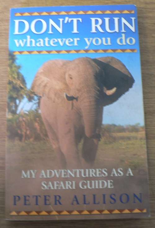 Don`t run whatever you do by Peter Allison(adventures as a safari guide)