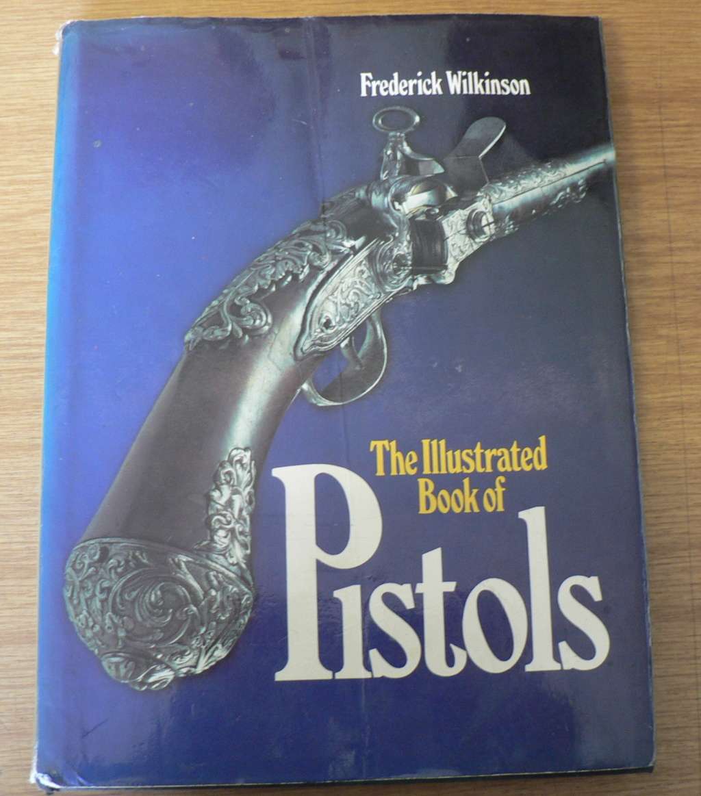 The illustrated book of Pistols by Frederick Wilkinson