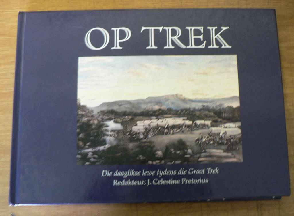 Op Trek, die daaglikse lewe tydens die Groot Trek deur Celestine J. Pretorius (red.)