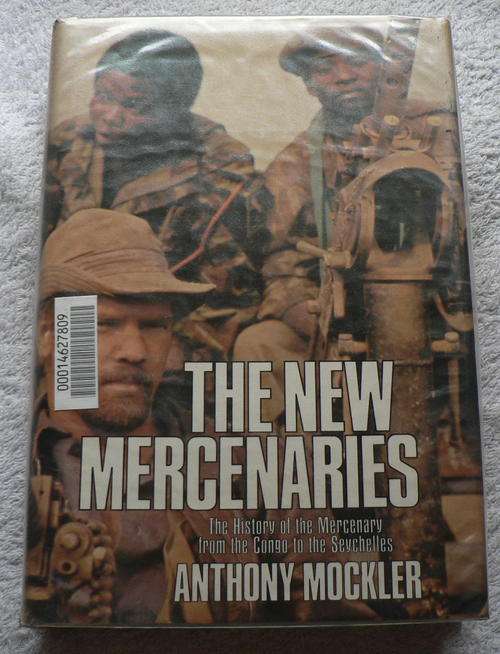 The new mercenaries, the history of the mercenary, from the Congo to the Seychelles by A. Mockler
