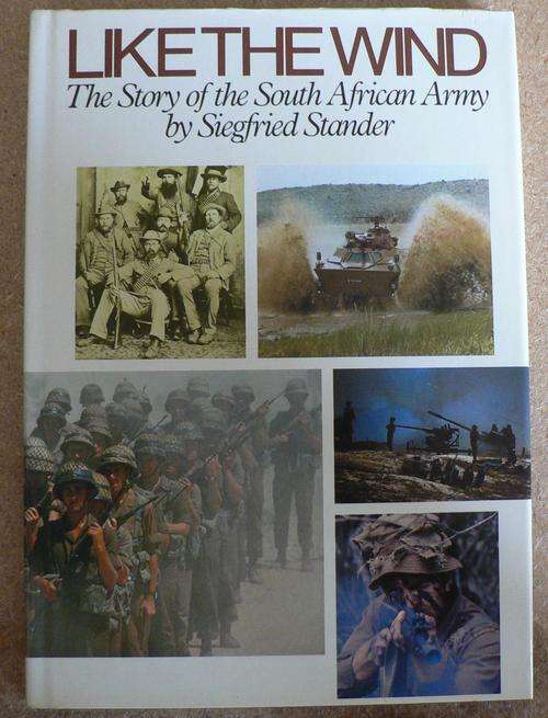 LIKE THE WIND, The story of the South African Army by Siegfried Stander.