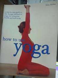 How to use YOGA A step-by-step guide to the Iyengar method of yoga, for relaxation, health and well-
