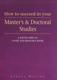How to succeed in your Master's & Doctoral Studies-A South African guide and resource book