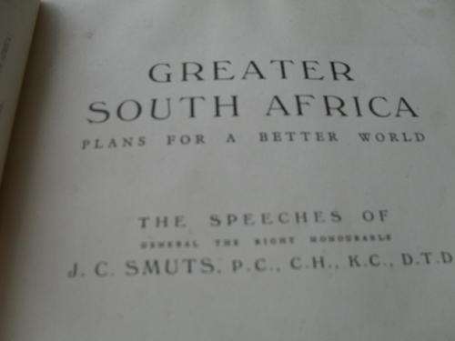 GREATER SOUTH AFRICA -Plans for a better World. - The Speeches of JC SMUTS "One country  one people"