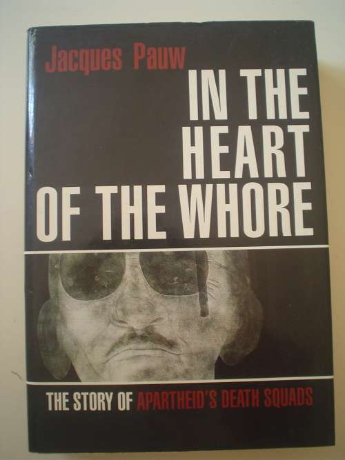 "In the Heart of the Whor" The Story of Apartheid's Death Squads - Jacques Pauw