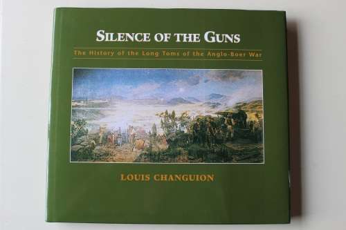 Silence of the Guns: History of the Long Toms of the Anglo-Boer War - Changuion
