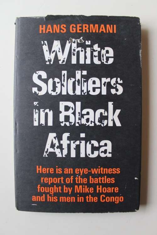 White Soldiers In Black Africa; eye-witness report of battles Mike Hoare in Congo - Hans Germani