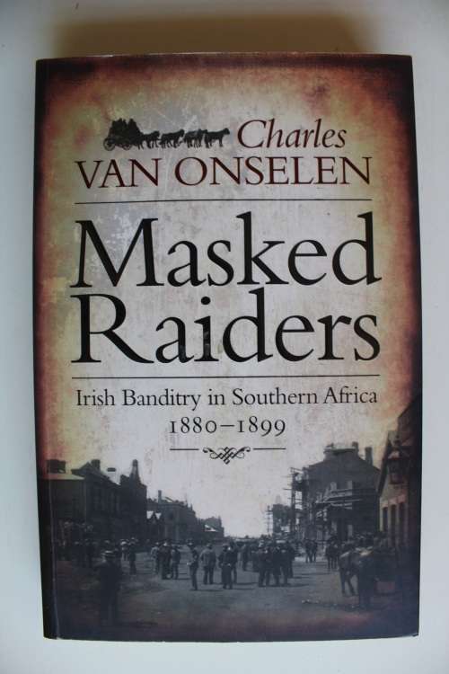 MASKED RAIDERS. Irish Banditry in Southern Africa 1880-1899