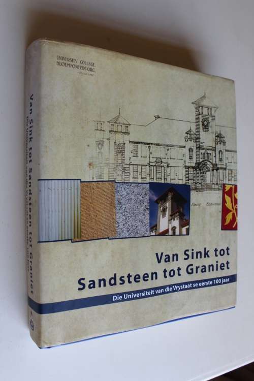 Van Sink tot Sandsteen tot Graniet - Die Universiteit van die Vrystaat se eerste 100 jaar