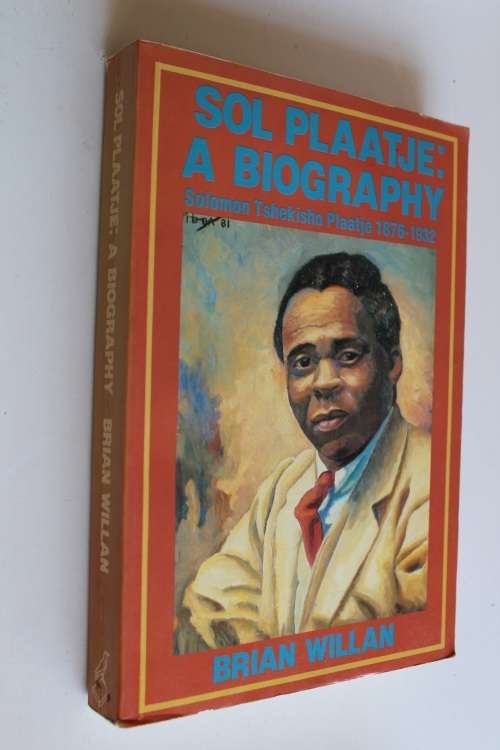 Sol Plaatje a biography Solomon Tshekisho Plaatje 1876-1932 - Brian Willan