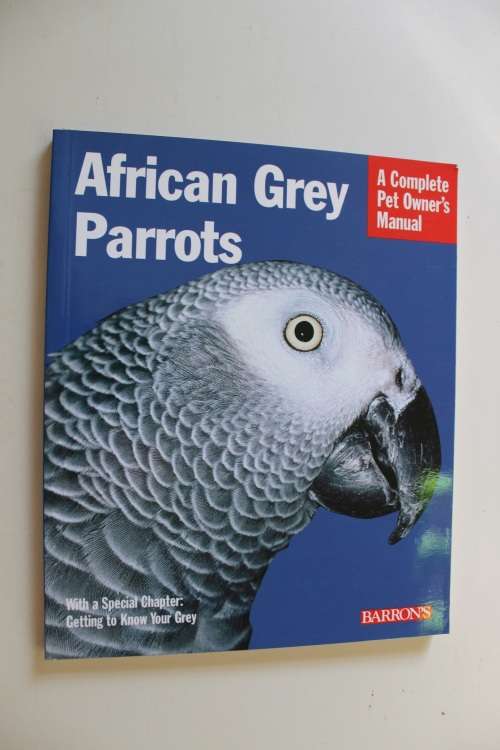 African Grey Parrots - Complete Pet Owner`s manual