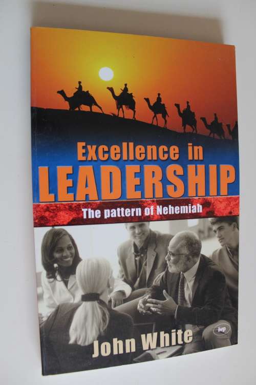 Excellence in Leadership - The pattern of Nehemiah  - John White