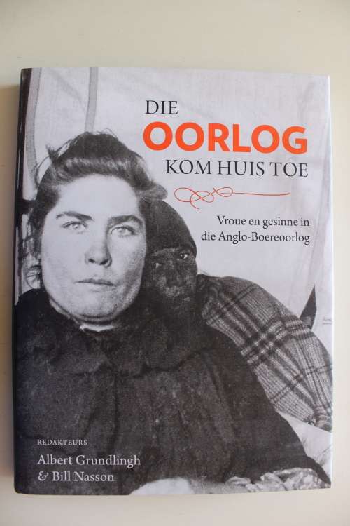 DIE OORLOG KOM HUIS TOE, VROUE EN GESINNE IN DIE ANGLO-BOEREOORLOG - Grundlingh & Nasson